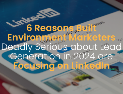 6 Reasons Built Environment Marketers Deadly Serious about Lead Generation in 2024 are Focusing on LinkedIn